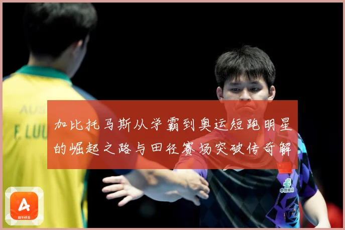 加比托马斯从学霸到奥运短跑明星的崛起之路与田径赛场突破传奇解析